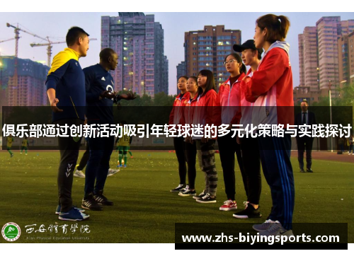 俱乐部通过创新活动吸引年轻球迷的多元化策略与实践探讨
