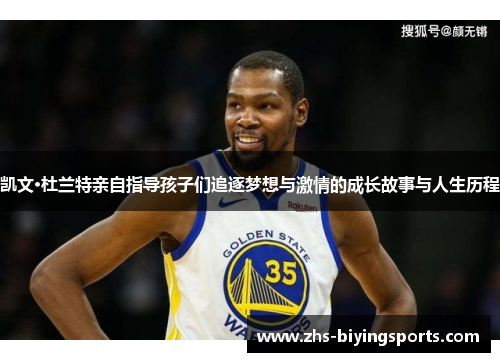凯文·杜兰特亲自指导孩子们追逐梦想与激情的成长故事与人生历程