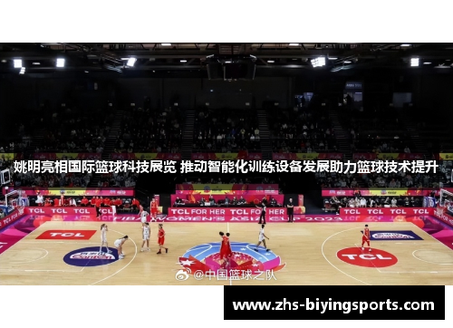 姚明亮相国际篮球科技展览 推动智能化训练设备发展助力篮球技术提升