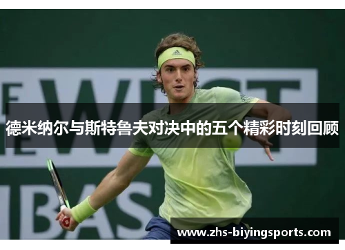 德米纳尔与斯特鲁夫对决中的五个精彩时刻回顾