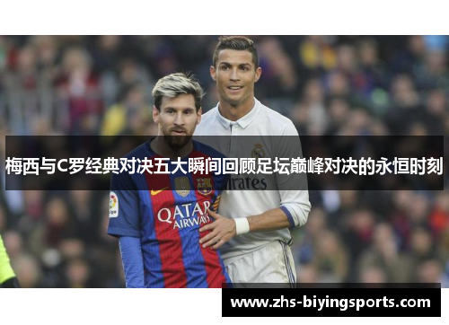 梅西与C罗经典对决五大瞬间回顾足坛巅峰对决的永恒时刻