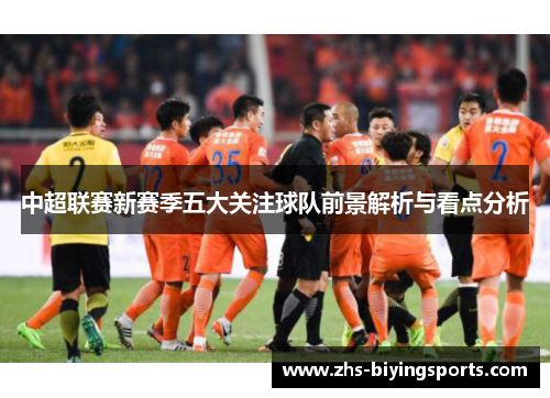 中超联赛新赛季五大关注球队前景解析与看点分析