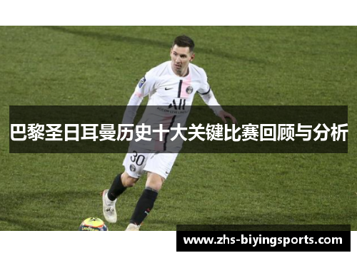 巴黎圣日耳曼历史十大关键比赛回顾与分析