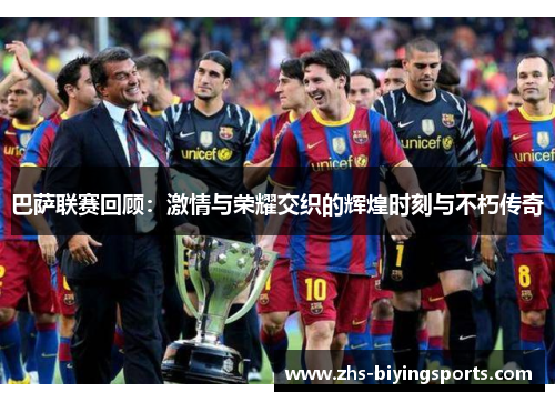 巴萨联赛回顾：激情与荣耀交织的辉煌时刻与不朽传奇