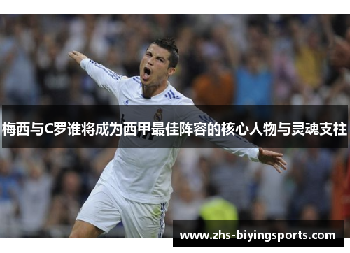 梅西与C罗谁将成为西甲最佳阵容的核心人物与灵魂支柱