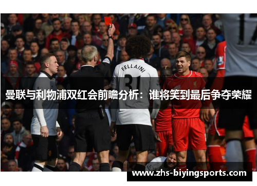 曼联与利物浦双红会前瞻分析：谁将笑到最后争夺荣耀