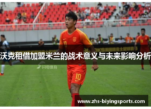 沃克租借加盟米兰的战术意义与未来影响分析