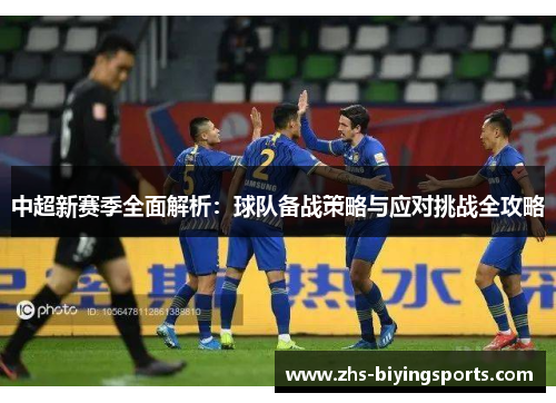 中超新赛季全面解析：球队备战策略与应对挑战全攻略