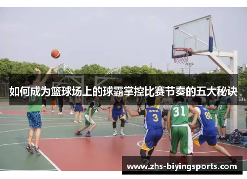 如何成为篮球场上的球霸掌控比赛节奏的五大秘诀