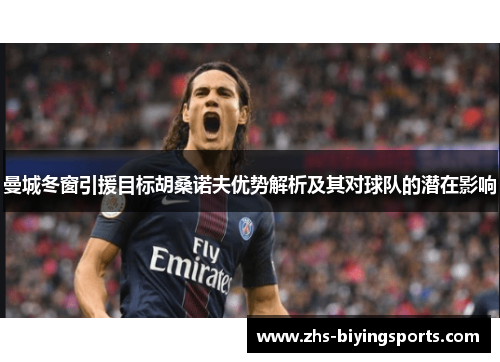 曼城冬窗引援目标胡桑诺夫优势解析及其对球队的潜在影响