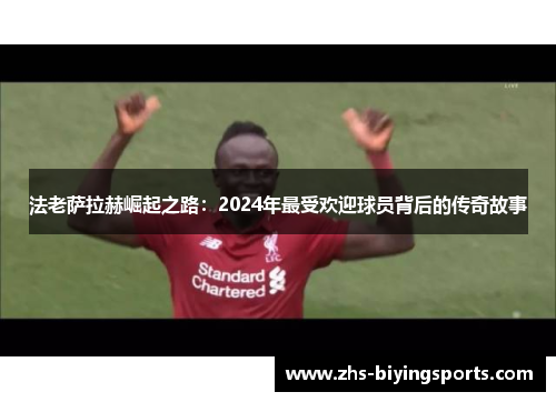 法老萨拉赫崛起之路：2024年最受欢迎球员背后的传奇故事