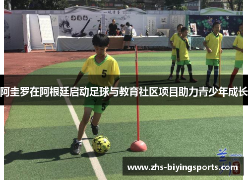 阿圭罗在阿根廷启动足球与教育社区项目助力青少年成长